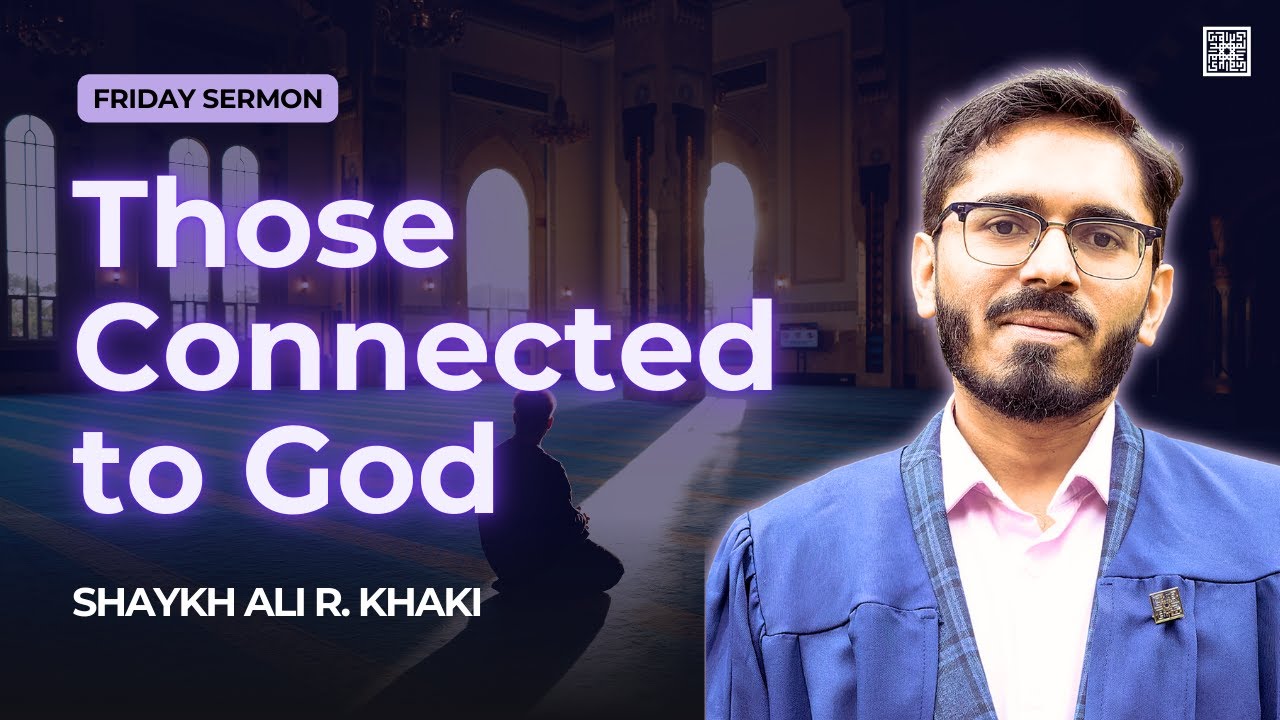 Those Connected to God | Shaykh Ali R. Khaki | Friday Sermon