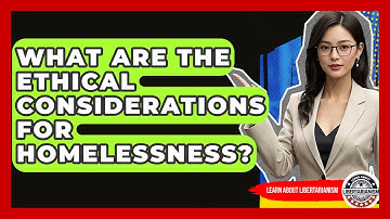 What Are The Ethical Considerations For Homelessness? - Learn About Libertarianism