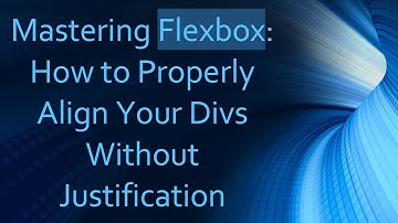 Mastering Flexbox: How to Properly Align Your Divs Without Justification