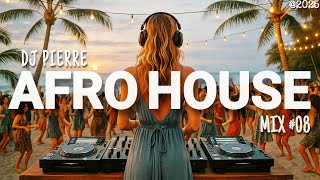 AFRO HOUSE MIX 2025 | Best Of Afro Bangers, Hit Songs and Remixes | Set By DJ Pierre | Mix #08
