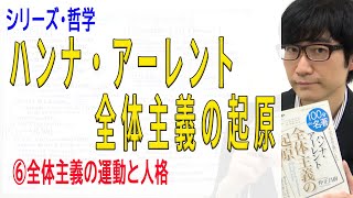 【ハンナ・アーレント 全体主義の起原】⑥全体主義の運動と人格（6/8）