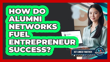 How Do Alumni Networks Fuel Entrepreneur Success? - Get Linked Together