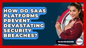 How Do SaaS Platforms Prevent Devastating Security Breaches? - The SaaS Pros Breakdown