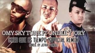 Omy Sky Tune Ft. O'Neill & Jory - Creo Que Es Tiempo (Official Remix) (Prod. By Jefra y O'neill)