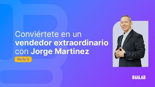 Conviértete en un vendedor extraordinario con Jorge Martínez Parte 2