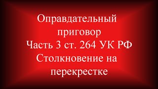 Оправдательный приговор ч.3 ст. 264 УК РФ Рубцовск столкновение  пр-т Проспект Ленина и Гражданский