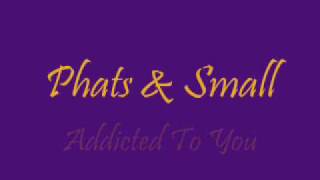 Phats &amp;Small - Addicted to you