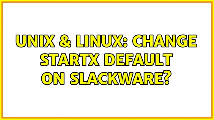 Unix & Linux: Change Startx Default on Slackware? (3 Solutions!!)