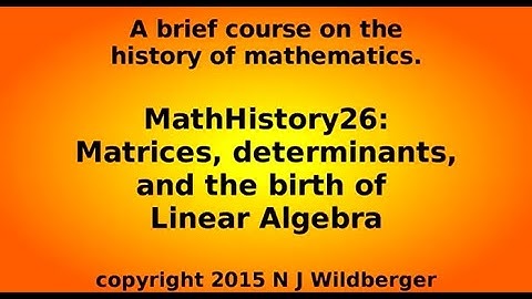 Matrices, determinants and the birth of Linear Algebra | Math History | NJ Wildberger