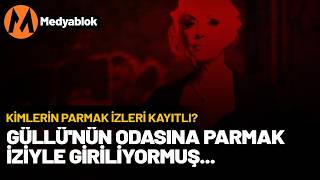 Güllünün Odasına Parmak Iziyle Giriliyormuş Peki Kimlerin Parmak Izi Kayıtlı?