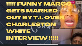Funny Marco gets marked out by T.I. after he made him remove Charleston White Interview *Reaction*