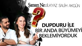 İLKYAZ SALİH AKYÜZ: DUPDURU İLE BİR ANDA BÜYÜMEYİ BEKLEMİYORDUK