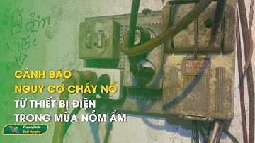 Cảnh báo nguy cơ cháy nổ từ thiết bị điện trong mùa nồm ẩm – Hộp thư truyền hình | Thái Nguyên TV