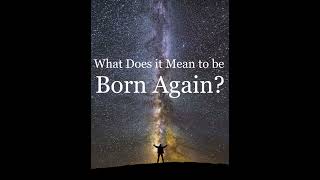 What Does it Mean to be Born Again? How Does One Become a Christian?