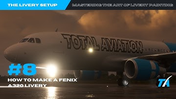Ep8 -S1 How to make a Fenix a320 LiveryTA