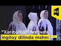 "Xarıbülbül" festivalı: ingiloy dilində "Vətənimiz gözəldir" mahnısı