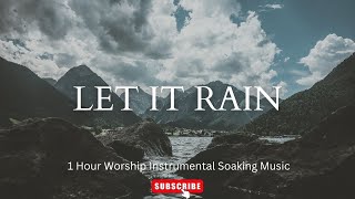 LET IT RAIN | 1 Hour Prayer Time | Instrumental Soaking Music | David's Heart To Worship