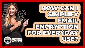 How Can I Simplify Email Encryption For Everyday Use? - TheEmailToolbox.com