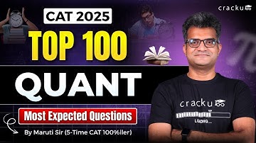 CAT 2025: Top 100 Quant Questions You Need to Solve By Maruti Sir (5-time CAT 100%iler)