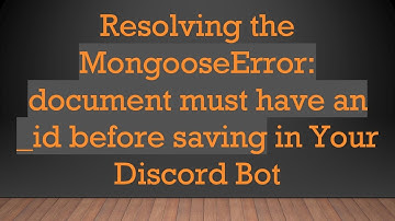 Resolving the MongooseError: document must have an _id before saving in Your Discord Bot