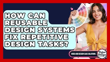 How Can Reusable Design Systems Fix Repetitive Design Tasks? - Video And Design Saas Solutions