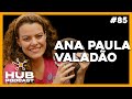 ANA PAULA VALADÃO | HUB Podcast - EP 85