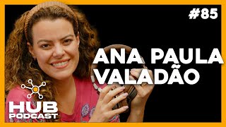 ANA PAULA VALADÃO | HUB Podcast - EP 85