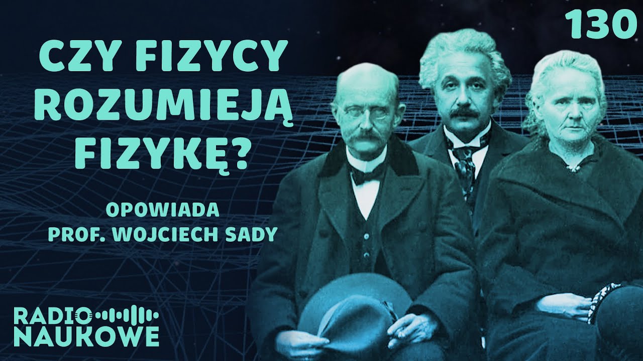 Pierwsze Spotkanie Z Fizyką Powtórzenie Filozofia fizyki - czy fizycy wiedzą co robią? | prof. Wojciech Sady