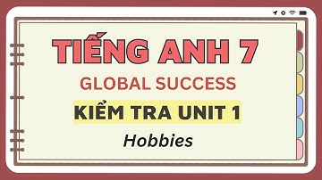 Tiếng Anh 7 Mới Global Success  - KIỂM TRA UNIT 1 - Chương trình mới