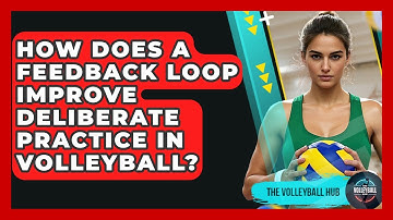 How Does A Feedback Loop Improve Deliberate Practice In Volleyball? - The Volleyball Hub