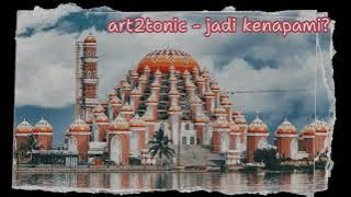 ART2TONIC - JADI KENAPAMI?