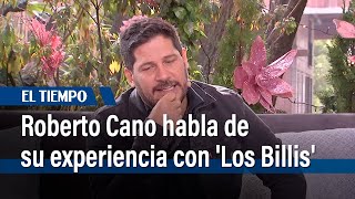 Roberto Cano habla de su experiencia con 'Los Billis' | El Tiempo