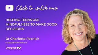 Helping Teens Use Mindfulness To Make Good Decisions - Dr Charlotte Reznick