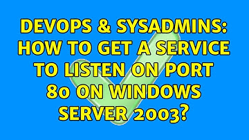 DevOps & SysAdmins: How to get a service to listen on port 80 on Windows Server 2003?