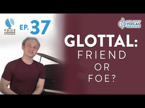 Ep. 37 "Glottal: Friend Or Foe?" - Voice Lessons To The World