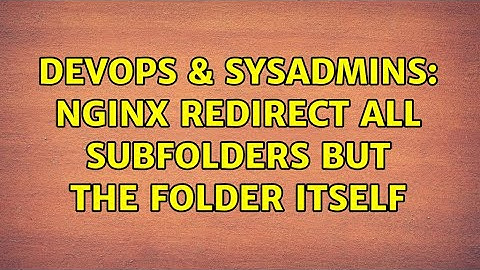 DevOps & SysAdmins: Nginx redirect all subfolders but the folder itself