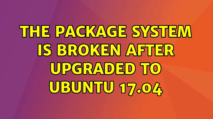 Ubuntu: The Package System is Broken after Upgraded to Ubuntu 17.04 (4 Solutions!!)