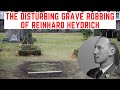 The DISTURBING Grave Robbing Of Reinhard Heydrich