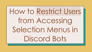 How to Restrict Users from Accessing Selection Menus in Discord Bots