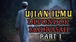 PART 1 - UJIAN ILMU DI PONDOK MADRASAH 