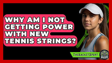 Why Am I Not Getting Power With New Tennis Strings? - The Racket Xpert