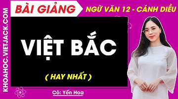 Việt Bắc | Ngữ văn 12 - Cánh diều (HAY NHẤT)