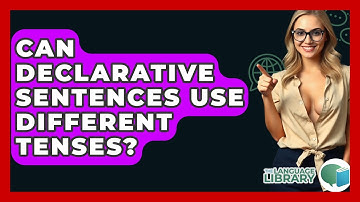 Can Declarative Sentences Use Different Tenses? - The Language Library