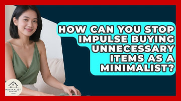 How Can You Stop Impulse Buying Unnecessary Items As A Minimalist? - Minimalist Home Life