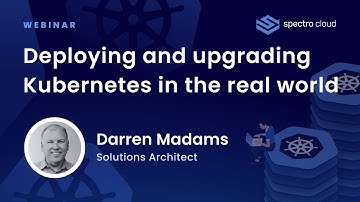 Webinar | Deploying and upgrading Kubernetes in the real world