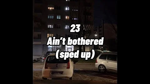23 - Ain’t Bothered (sped up)