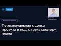 Первоначальная оценка проекта и подготовка мастер-плана