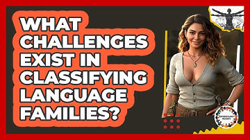 What Challenges Exist In Classifying Language Families? - Anthropology Insights