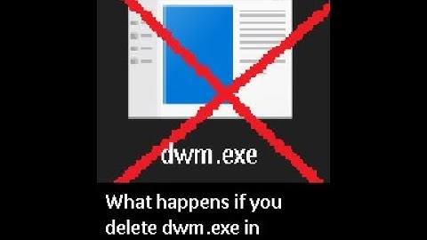 What happens if you delete dwm exe on Windows 10?