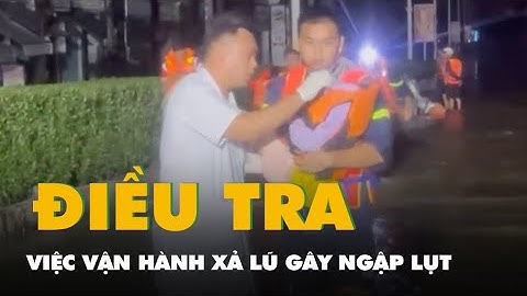 Điều tra việc vận hành xả lũ các hồ chứa nước gây ngập lụt ở Khánh Hòa